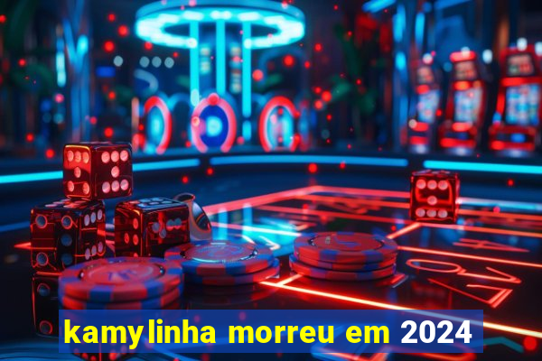 kamylinha morreu em 2024